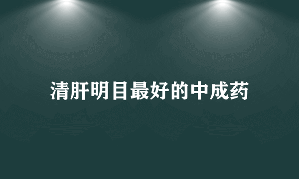 清肝明目最好的中成药