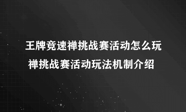 王牌竞速禅挑战赛活动怎么玩 禅挑战赛活动玩法机制介绍