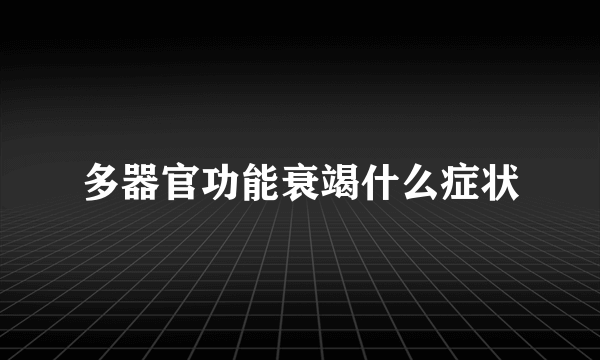 多器官功能衰竭什么症状