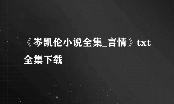 《岑凯伦小说全集_言情》txt全集下载