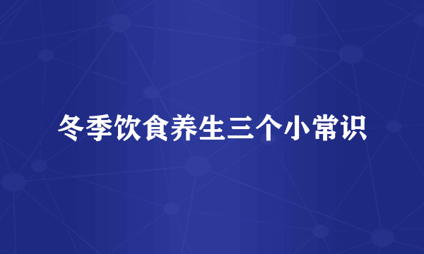 冬季饮食养生三个小常识