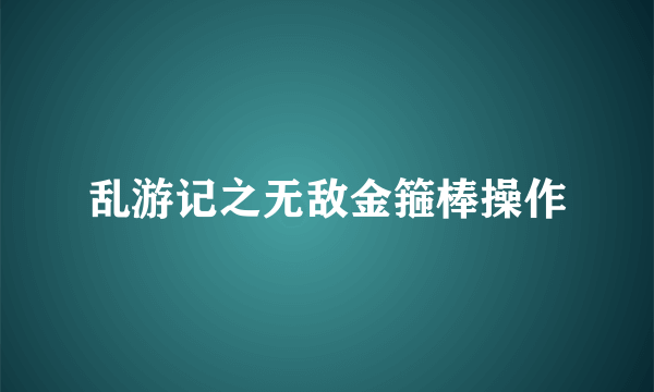 乱游记之无敌金箍棒操作