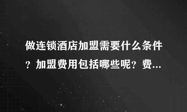 做连锁酒店加盟需要什么条件？加盟费用包括哪些呢？费用高吗？