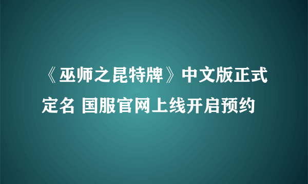 《巫师之昆特牌》中文版正式定名 国服官网上线开启预约