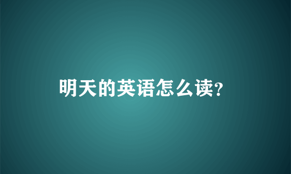 明天的英语怎么读？