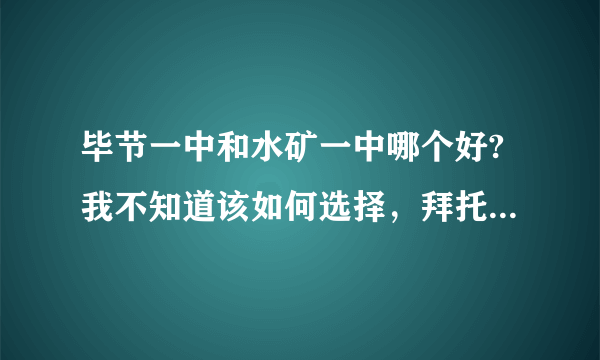 毕节一中和水矿一中哪个好?我不知道该如何选择，拜托大家了！