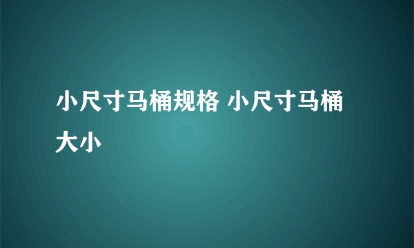 小尺寸马桶规格 小尺寸马桶大小