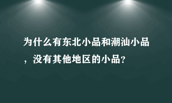 为什么有东北小品和潮汕小品，没有其他地区的小品？