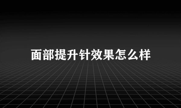 面部提升针效果怎么样