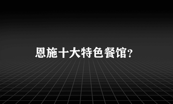 恩施十大特色餐馆？