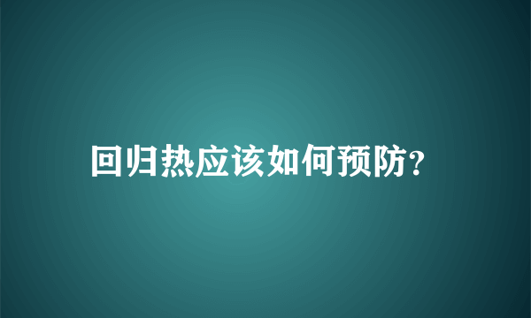 回归热应该如何预防？