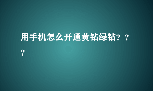 用手机怎么开通黄钻绿钻？？？