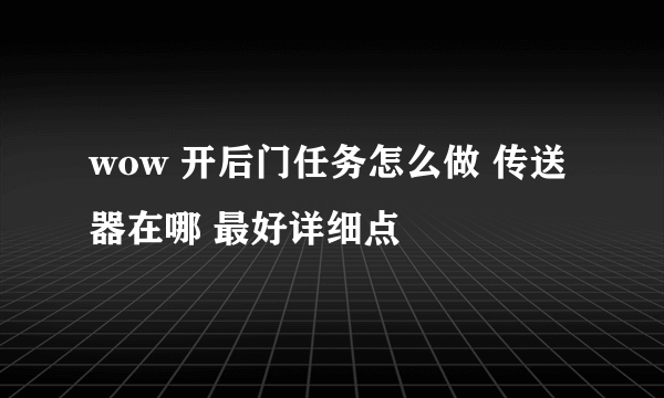 wow 开后门任务怎么做 传送器在哪 最好详细点