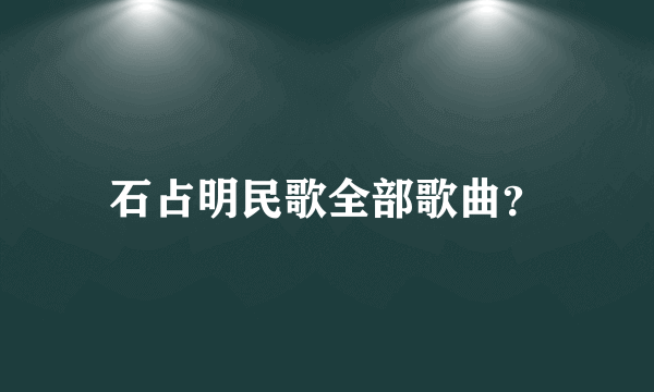 石占明民歌全部歌曲？