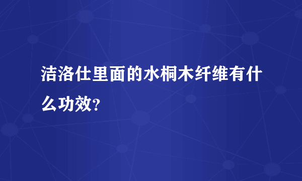 洁洛仕里面的水桐木纤维有什么功效？