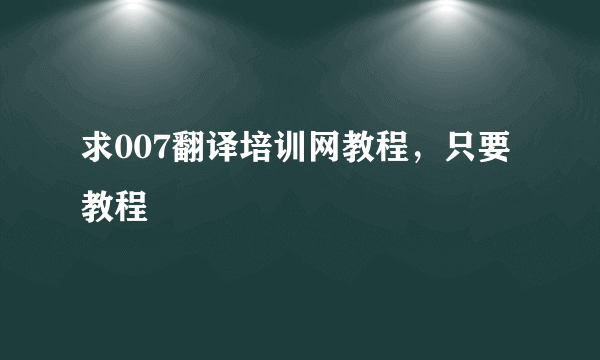 求007翻译培训网教程，只要教程