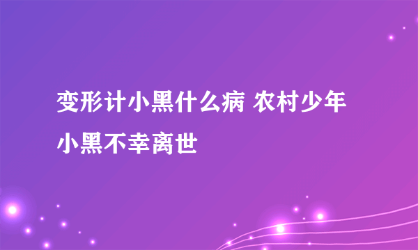 变形计小黑什么病 农村少年小黑不幸离世