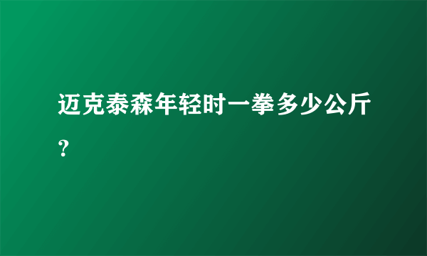 迈克泰森年轻时一拳多少公斤？