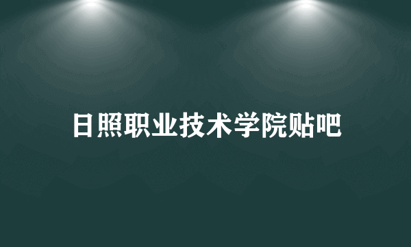 日照职业技术学院贴吧