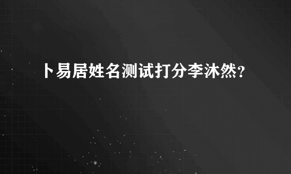 卜易居姓名测试打分李沐然？