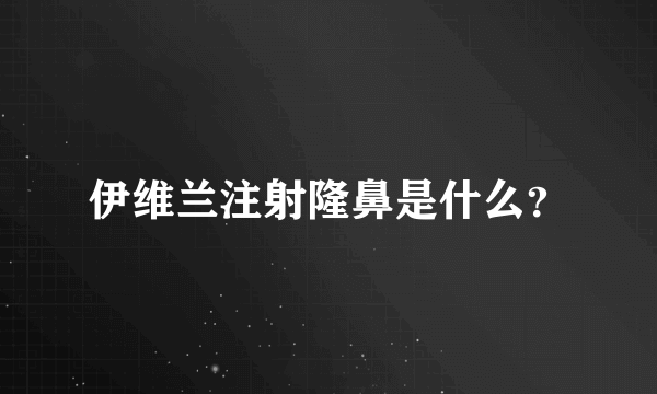 伊维兰注射隆鼻是什么？