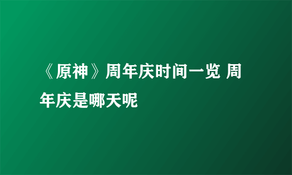 《原神》周年庆时间一览 周年庆是哪天呢