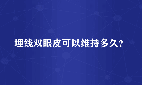 埋线双眼皮可以维持多久？