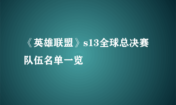 《英雄联盟》s13全球总决赛队伍名单一览