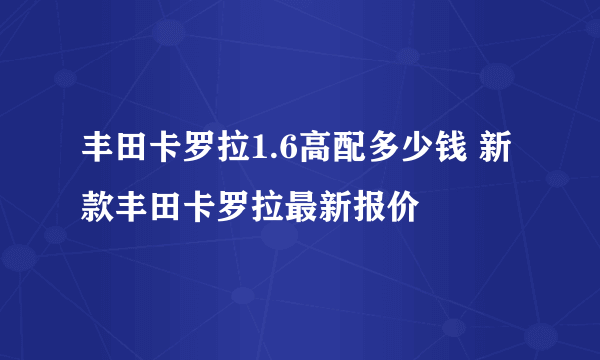 丰田卡罗拉1.6高配多少钱 新款丰田卡罗拉最新报价