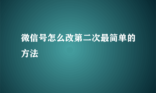 微信号怎么改第二次最简单的方法