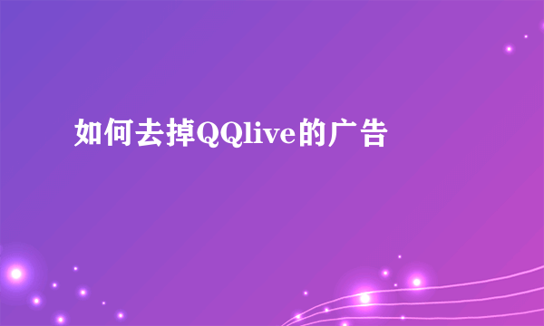 如何去掉QQlive的广告