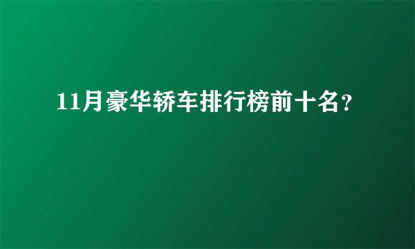 11月豪华轿车排行榜前十名？