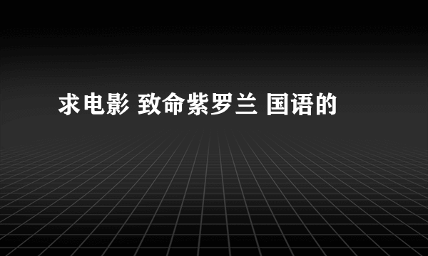 求电影 致命紫罗兰 国语的