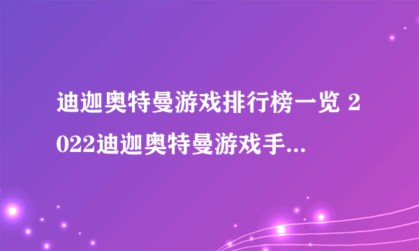 迪迦奥特曼游戏排行榜一览 2022迪迦奥特曼游戏手游手机版有什么 