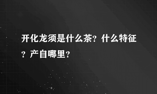 开化龙须是什么茶？什么特征？产自哪里？