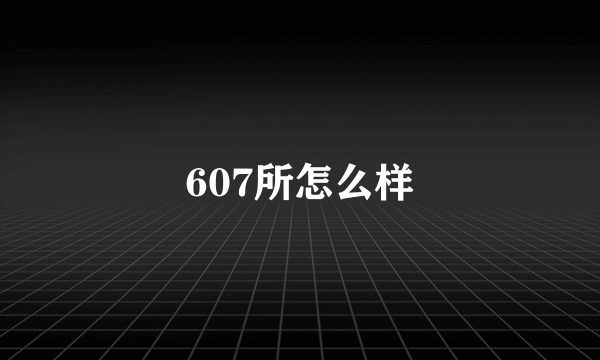 607所怎么样