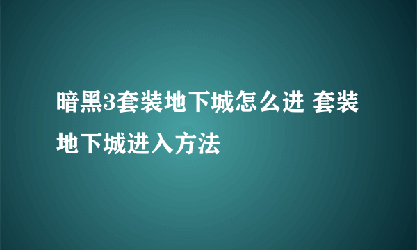 暗黑3套装地下城怎么进 套装地下城进入方法