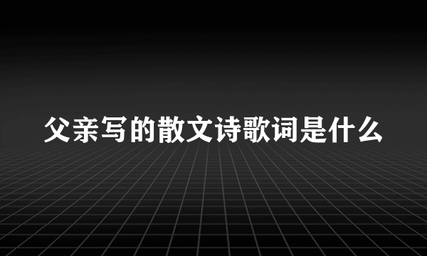 父亲写的散文诗歌词是什么