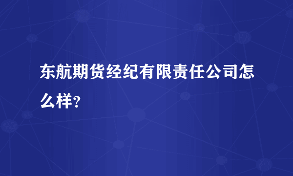 东航期货经纪有限责任公司怎么样？