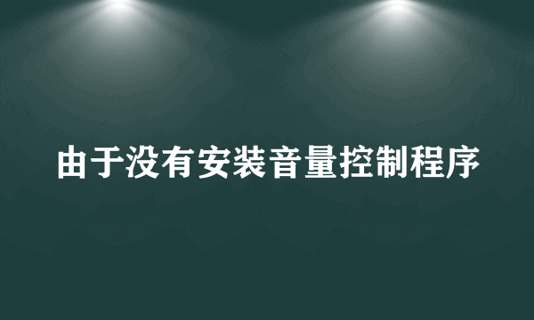 由于没有安装音量控制程序