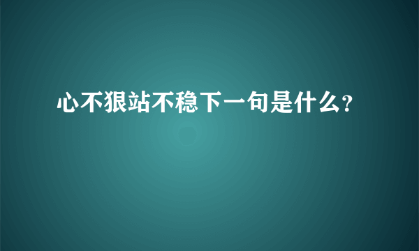 心不狠站不稳下一句是什么？