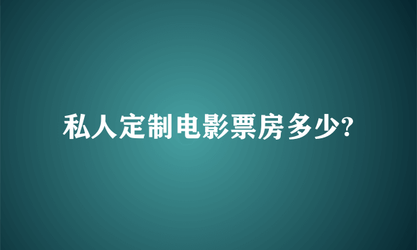 私人定制电影票房多少?