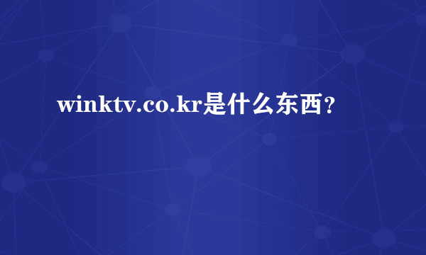 winktv.co.kr是什么东西？