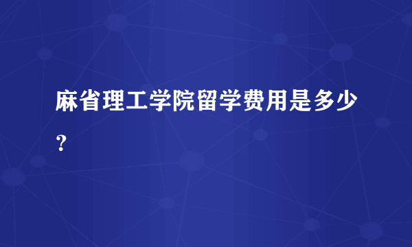 麻省理工学院留学费用是多少？