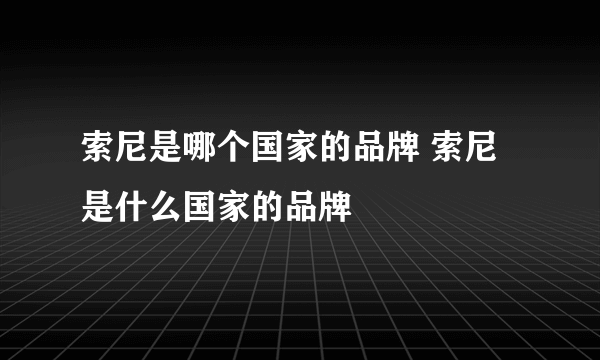 索尼是哪个国家的品牌 索尼是什么国家的品牌