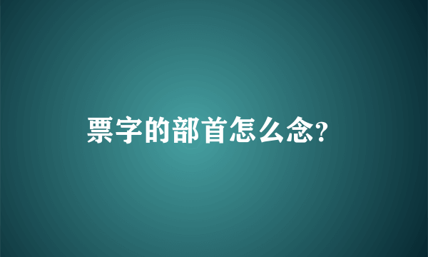 票字的部首怎么念？