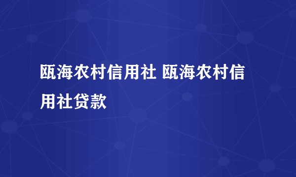 瓯海农村信用社 瓯海农村信用社贷款