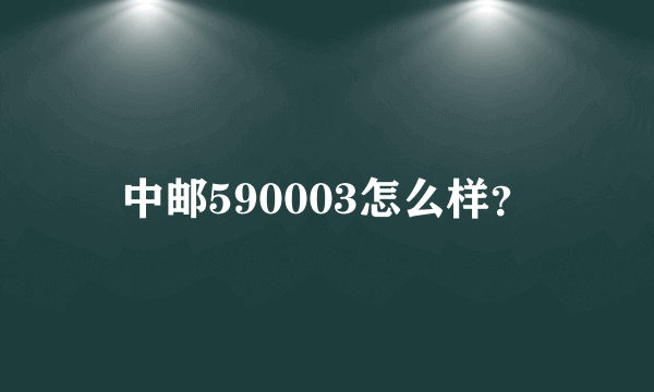 中邮590003怎么样？