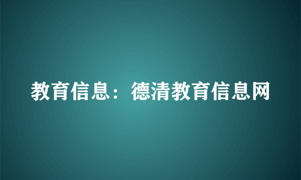 教育信息：德清教育信息网