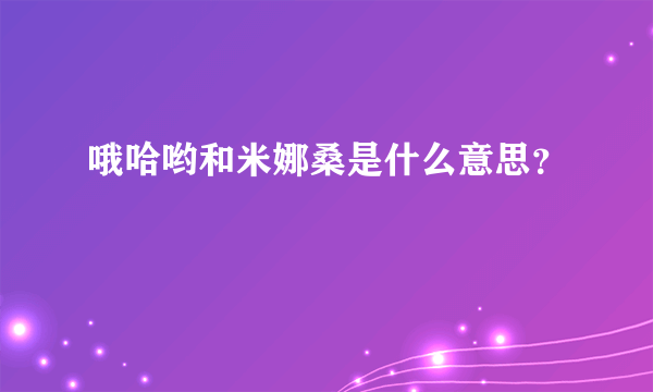 哦哈哟和米娜桑是什么意思？